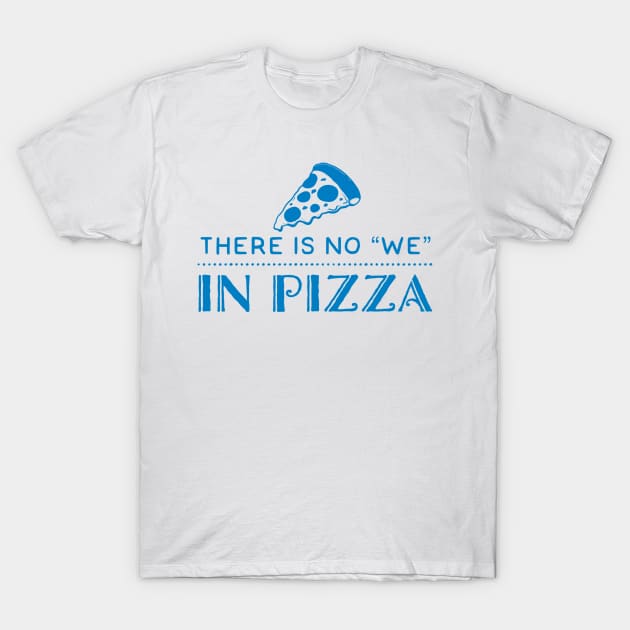 There is no We in Pizza T-Shirt by Stacks